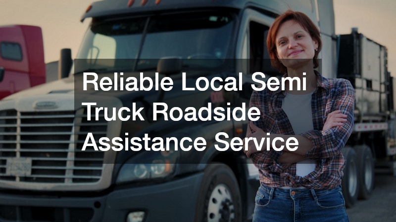 Reliable Local Semi Truck Roadside Assistance Service