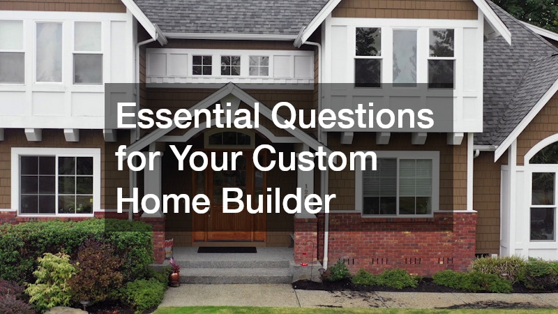 Essential Questions for Your Custom Home Builder