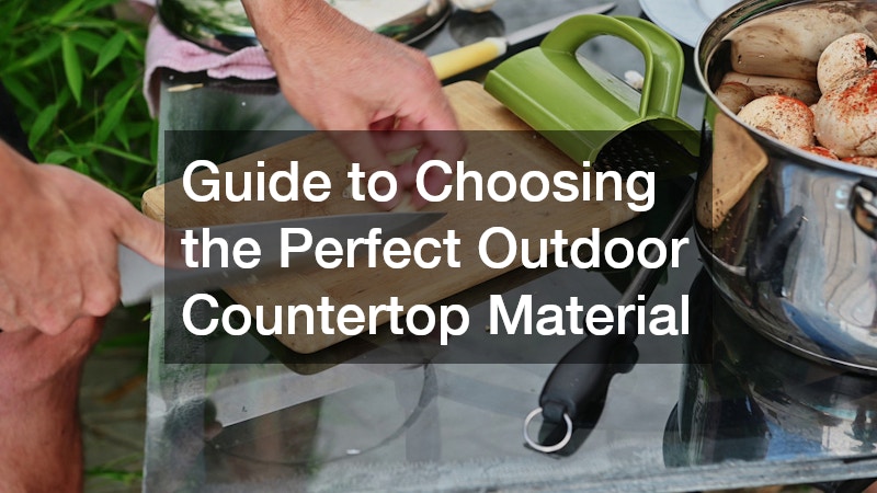 Guide to Choosing the Perfect Outdoor Countertop Material