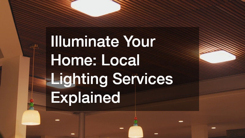 Illuminate Your Home: Local Lighting Services Explained