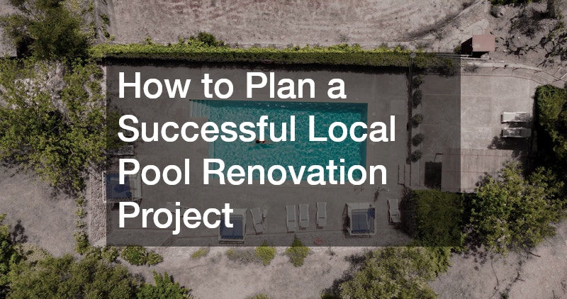 How to Plan a Successful Local Pool Renovation Project
