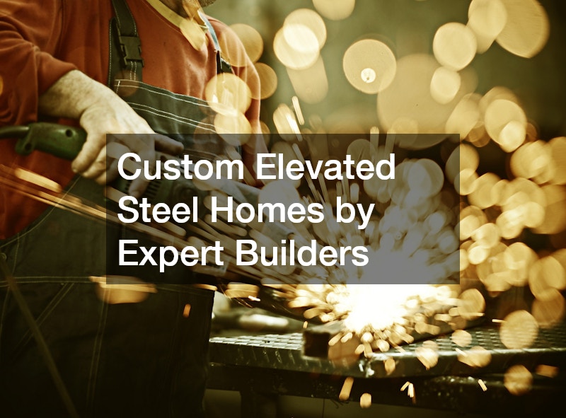 Custom Elevated Steel Homes by Expert Builders