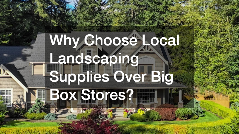 Why Choose Local Landscaping Supplies Over Big Box Stores?