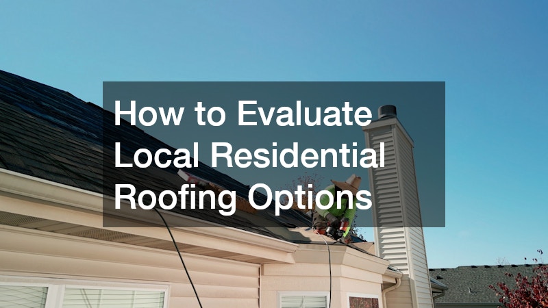 How to Evaluate Local Residential Roofing Options