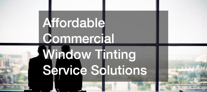 Affordable Commercial Window Tinting Service Solutions