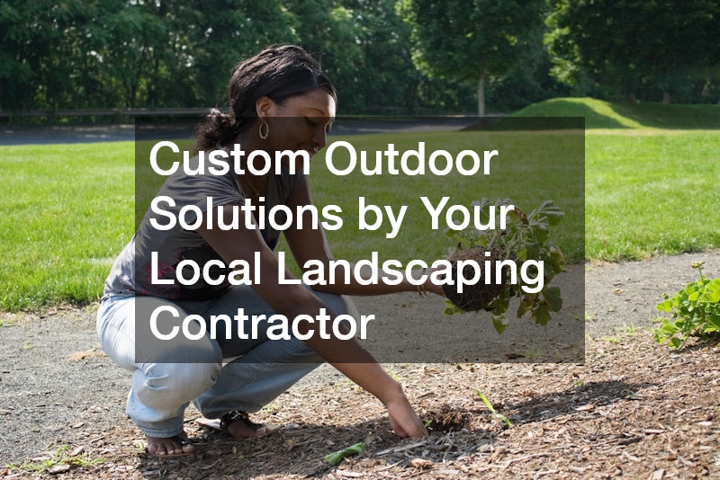 Custom Outdoor Solutions by Your Local Landscaping Contractor