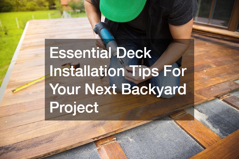 Essential Deck Installation Tips For Your Next Backyard Project