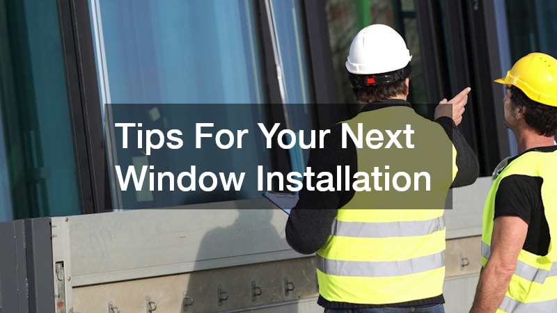 Tips For Your Next Window Installation