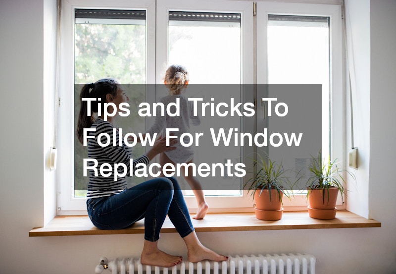 Tips and Tricks To Follow For Window Replacements