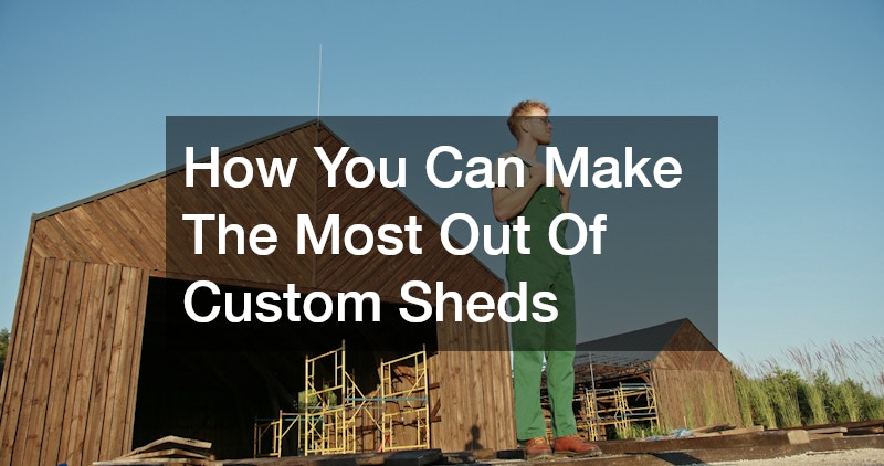 How You Can Make The Most Out Of Custom Sheds
