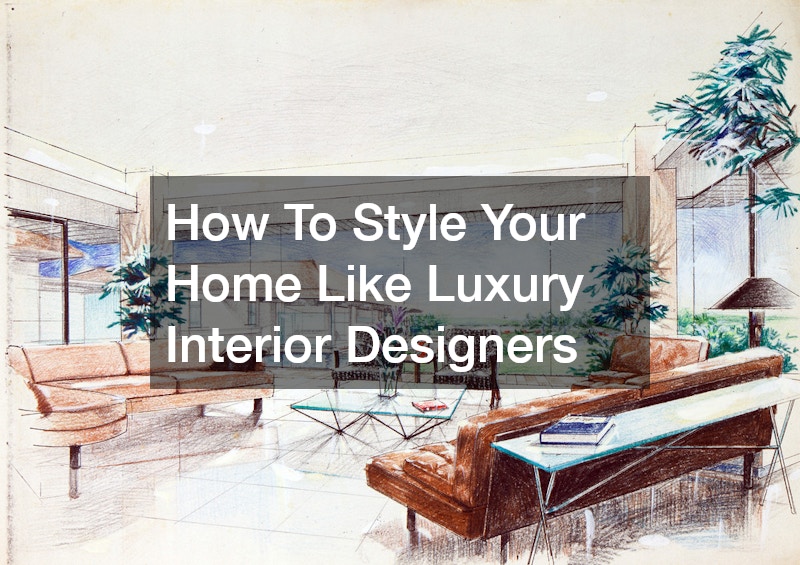 How To Style Your Home Like Luxury Interior Designers