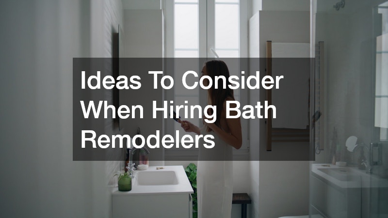 Ideas To Consider When Hiring Bath Remodelers