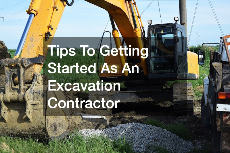 Tips To Getting Started As An Excavation Contractor