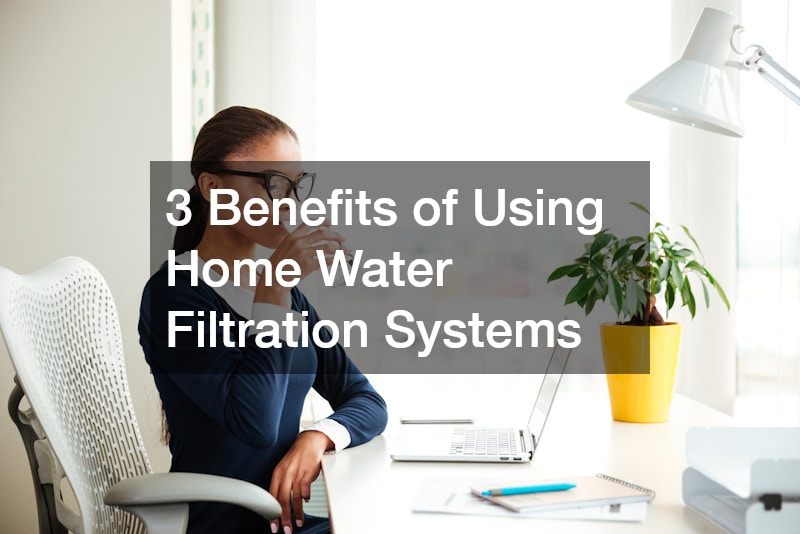 3 Benefits of Using Home Water Filtration Systems