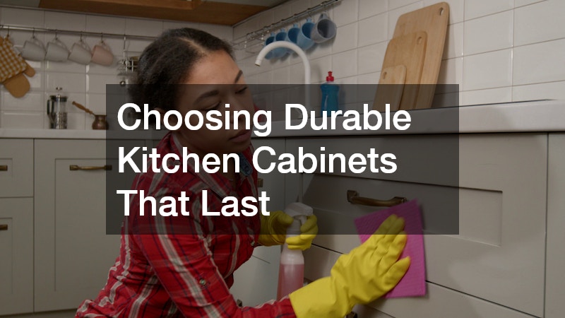 Choosing Durable Kitchen Cabinets That Last