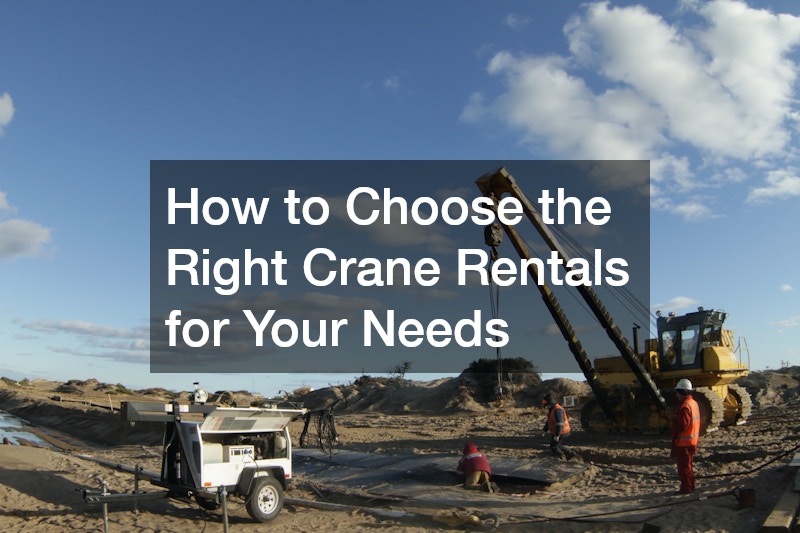 How to Choose the Right Crane Rentals for Your Needs