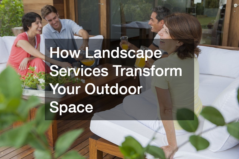 How Landscape Services Transform Your Outdoor Space