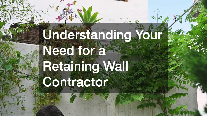Understanding Your Need for a Retaining Wall Contractor