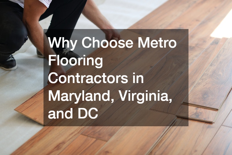 Why Choose Metro Flooring Contractors in Maryland, Virginia, and DC