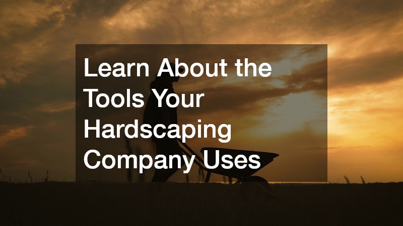 Learn About the Tools Your Hardscaping Company Uses