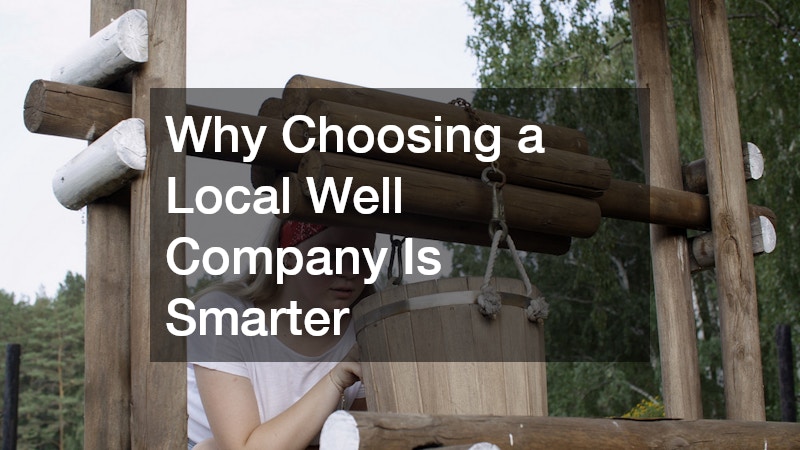 Why Choosing a Local Well Company Is Smarter