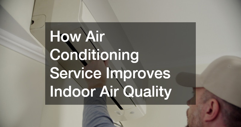 How Air Conditioning Service Improves Indoor Air Quality