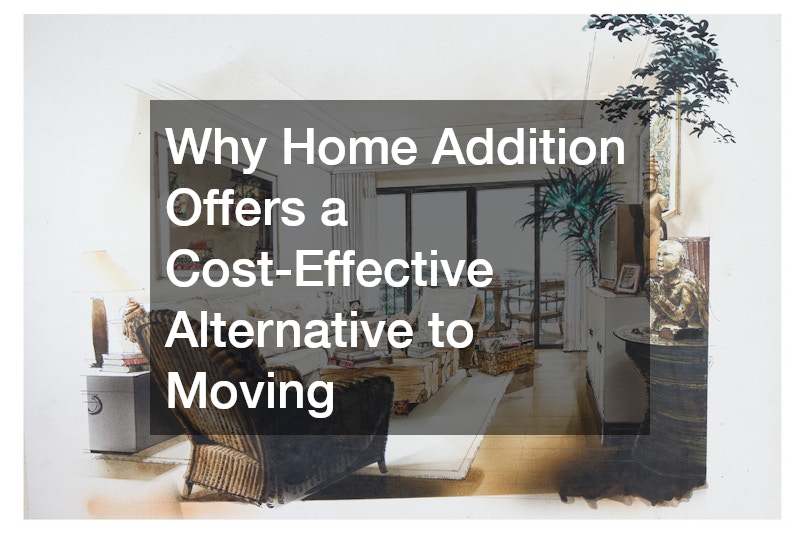Why Home Addition Offers a Cost-Effective Alternative to Moving