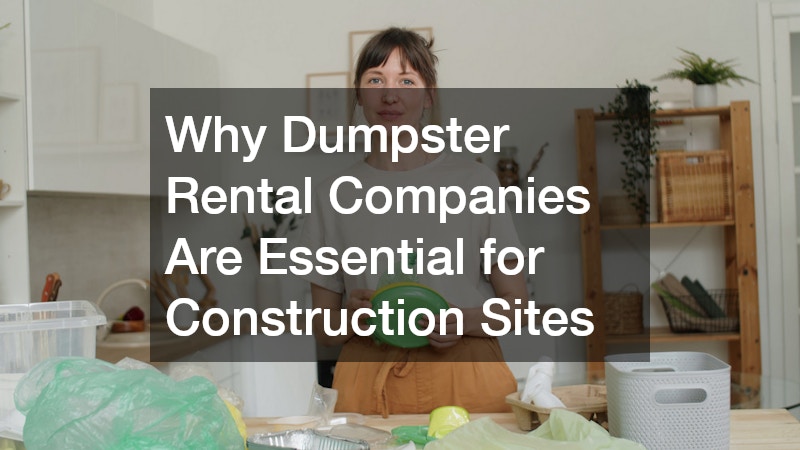 Why Dumpster Rental Companies Are Essential for Construction Sites