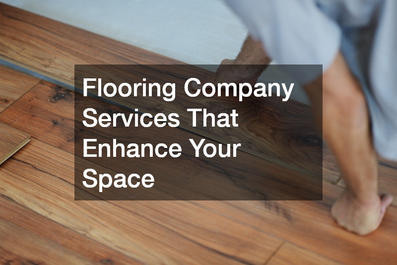 Flooring Company Services That Enhance Your Space