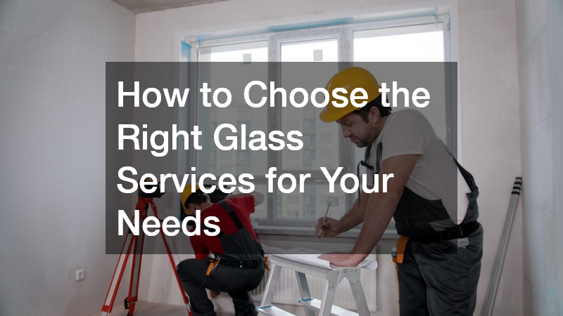 How to Choose the Right Glass Services for Your Needs
