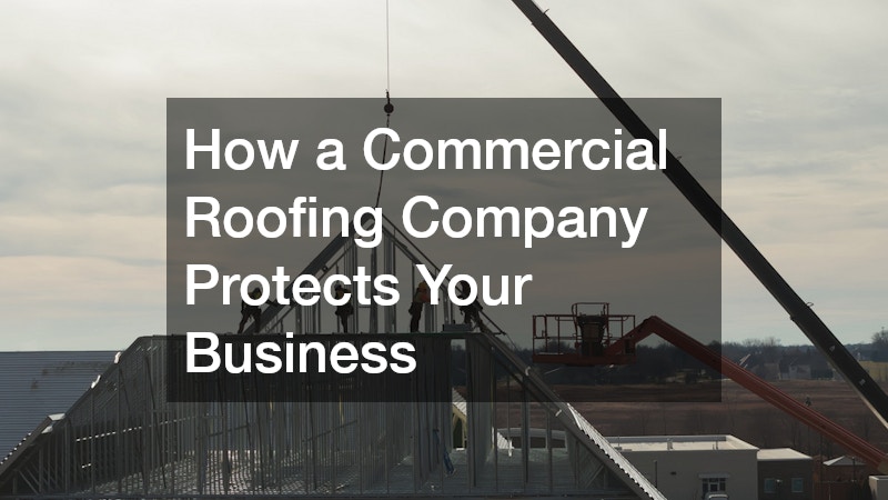 How a Commercial Roofing Company Protects Your Business