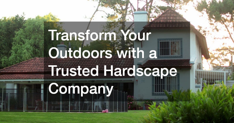 Transform Your Outdoors with a Trusted Hardscape Company