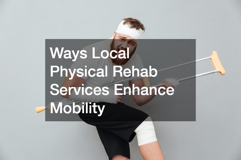 Ways Local Physical Rehab Services Enhance Mobility