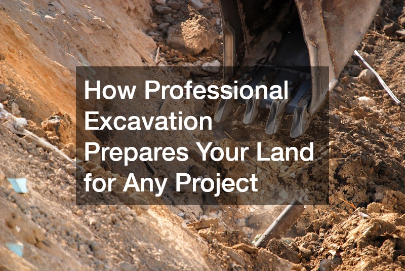 How Professional Excavation Prepares Your Land for Any Project