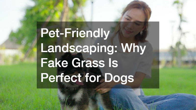 Pet-Friendly Landscaping: Why Fake Grass Is Perfect for Dogs