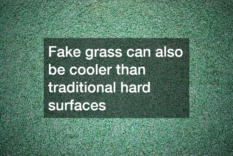 Fake grass can also be cooler than traditional hard surfaces