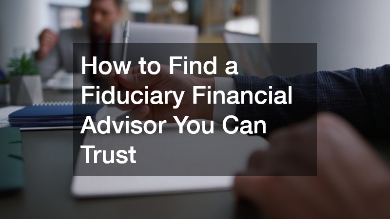 How to Find a Fiduciary Financial Advisor You Can Trust