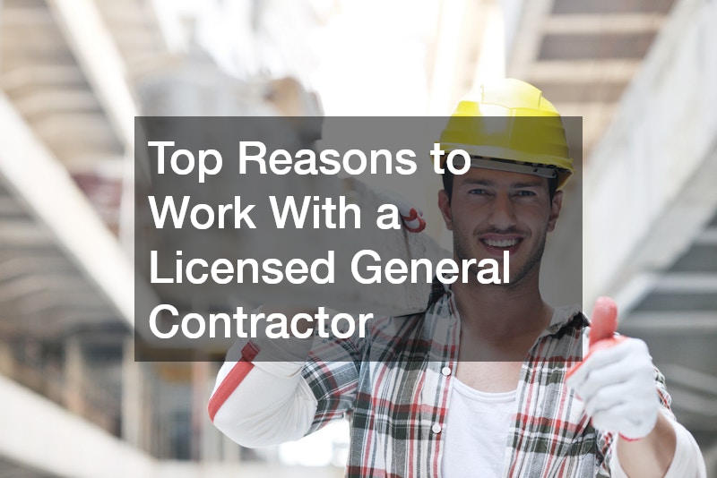 Top Reasons to Work With a Licensed General Contractor