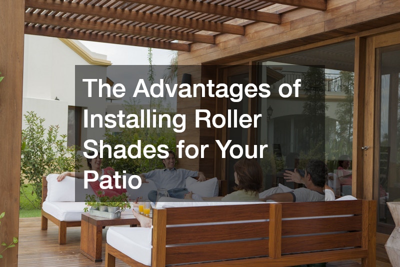The Advantages of Installing Roller Shades for Your Patio