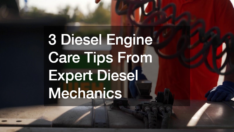 3 Diesel Engine Care Tips From Expert Diesel Mechanics