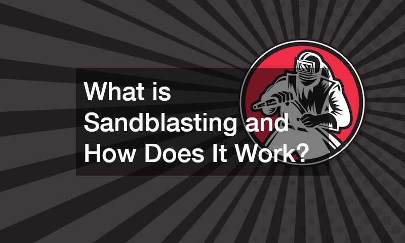 What is Sandblasting and How Does It Work?