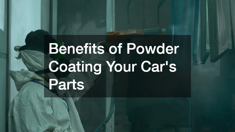 Benefits of Powder Coating Your Car’s Parts