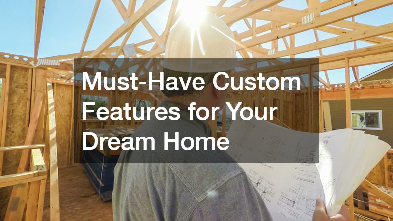 Must-Have Custom Features for Your Dream Home