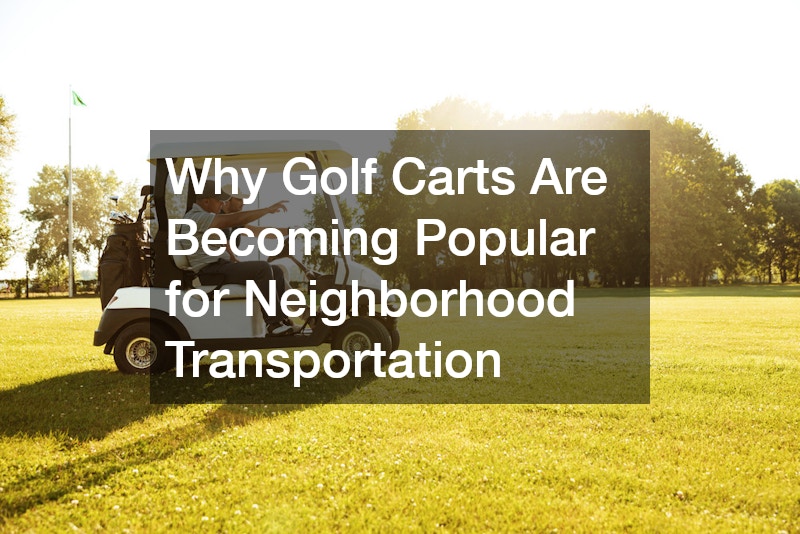 Why Golf Carts Are Becoming Popular for Neighborhood Transportation