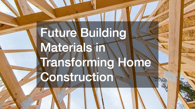 Future Building Materials in Transforming Home Construction