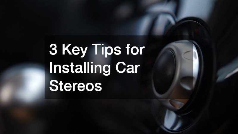 3 Key Tips for Installing Car Stereos