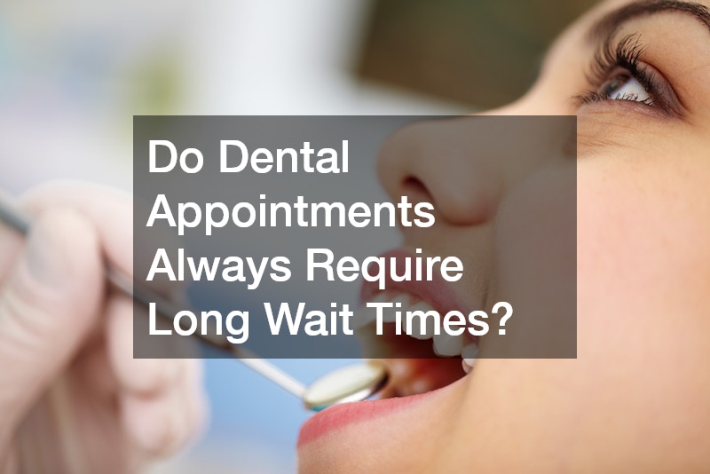Do Dental Appointments Always Require Long Wait Times?
