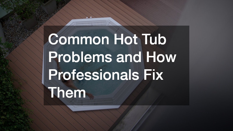 Common Hot Tub Problems and How Professionals Fix Them