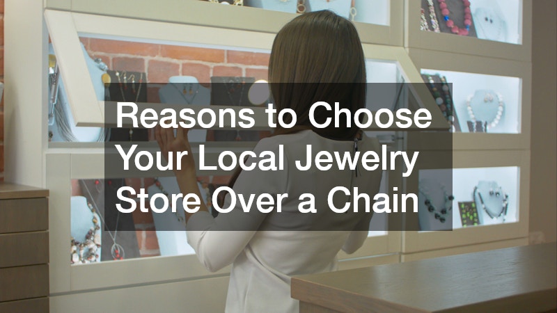 Reasons to Choose Your Local Jewelry Store Over a Chain