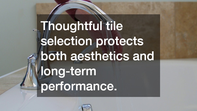 Thoughtful tile selection protects both aesthetics and long-term performance. 
